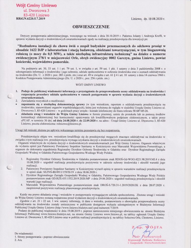 Obwieszczenie:”Rozbudowa instalacji do chowu świń o zespół budynków przeznaczonych do odchowu prosiąt w obsadzie 1622 DrP z laboratorium i stacją badawczą, obiektami towarzyszącymi, w tym biogazownią rolniczą (o mocy do 0o5 NfW), a także niezbędną infrastrukturą techniczną na działce o numerze ewidencyjnym 278/1 w miejscowości Orle, obręb ewidencyjny 0002 Garczyn, gmina Liniewo powiat kościerski województwo pomorskie.